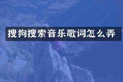 搜狗搜索音乐歌词怎么弄