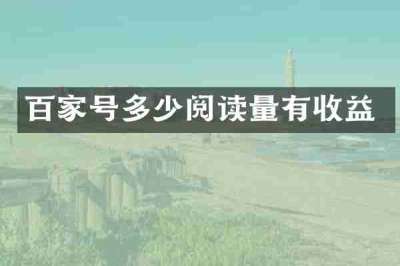 百家号多少阅读量有收益