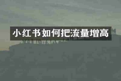小红书如何把流量增高