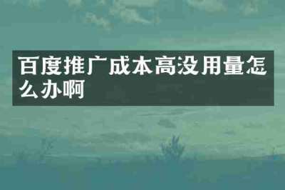 百度推广成本高没用量怎么办啊