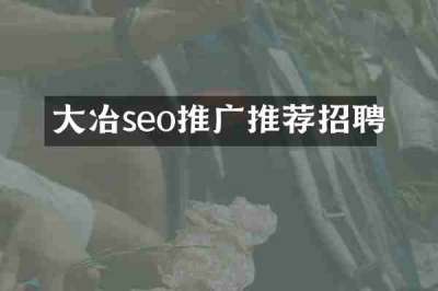 大冶seo推广推荐招聘