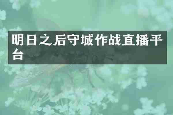明日之后守城作战直播平台