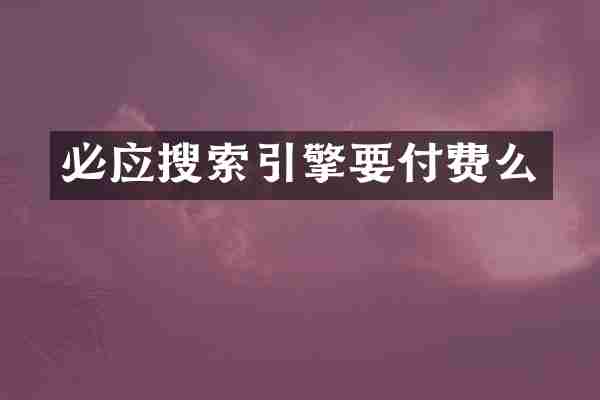 必应搜索引擎要付费么