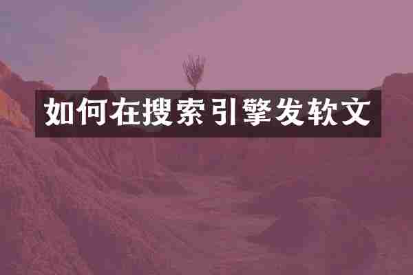 如何在搜索引擎发软文