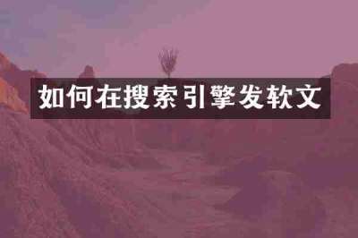 如何在搜索引擎发软文