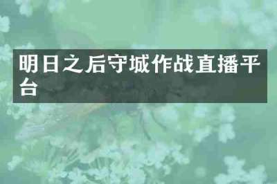 明日之后守城作战直播平台