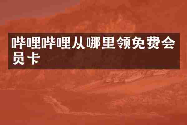 哔哩哔哩从哪里领免费会员卡