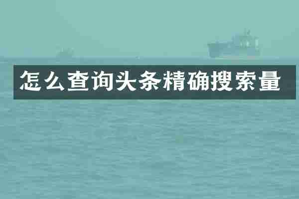 怎么查询头条精确搜索量