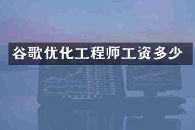 谷歌优化工程师工资多少