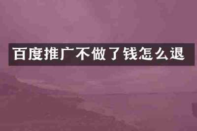 百度推广不做了钱怎么退