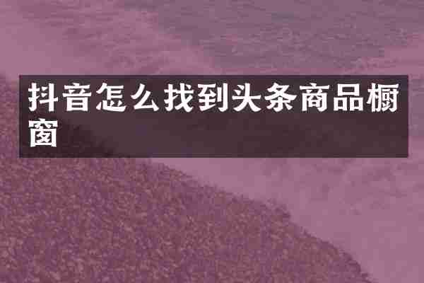 抖音怎么找到头条商品橱窗