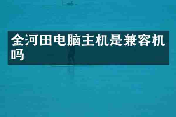 金河田电脑主机是兼容机吗