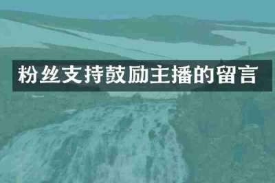 粉丝支持鼓励主播的留言