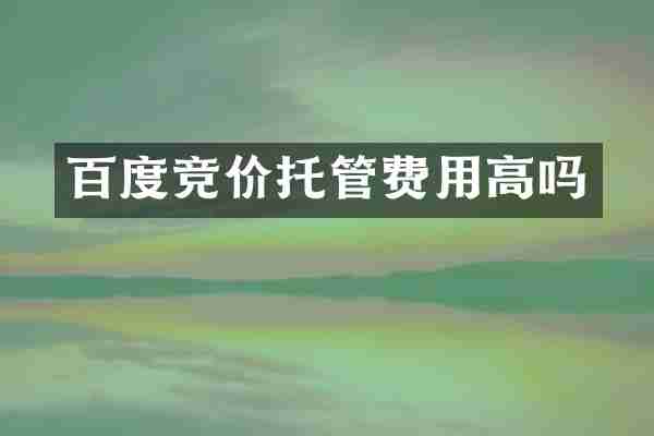 百度竞价托管费用高吗