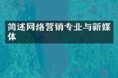 简述网络营销专业与新媒体
