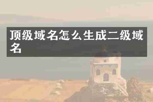 顶级域名怎么生成二级域名