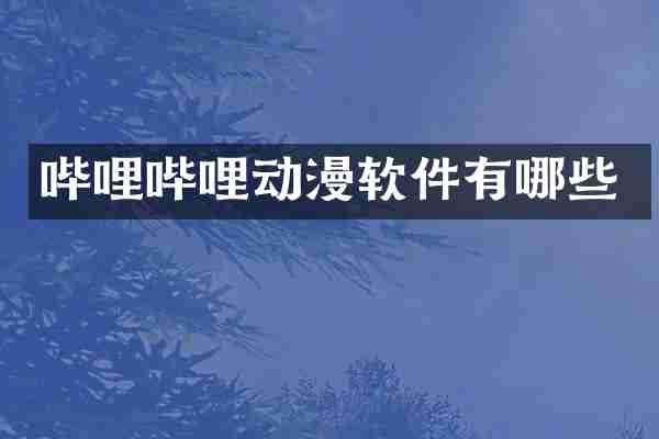 哔哩哔哩动漫软件有哪些