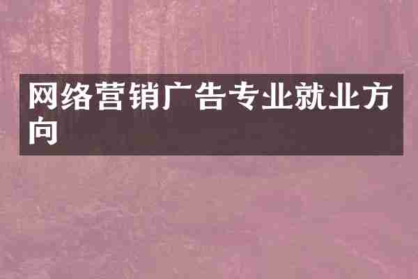 网络营销广告专业就业方向