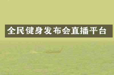 全民健身发布会直播平台