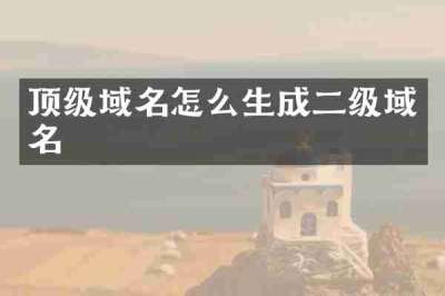 顶级域名怎么生成二级域名