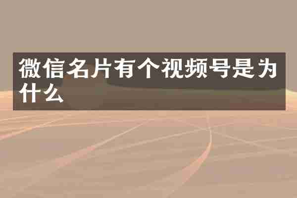 微信名片有个视频号是为什么