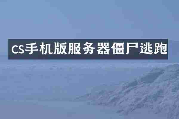 cs手机版服务器僵尸逃跑