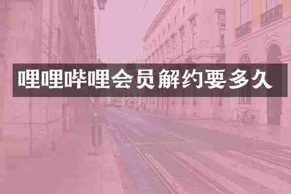 哩哩哔哩会员解约要多久