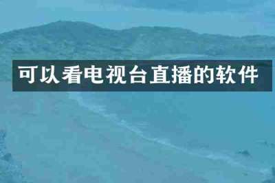 可以看电视台直播的软件