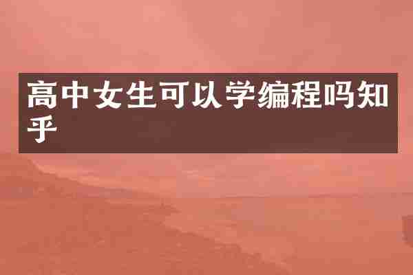 高中女生可以学编程吗知乎