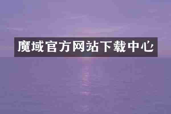 魔域官方网站下载中心