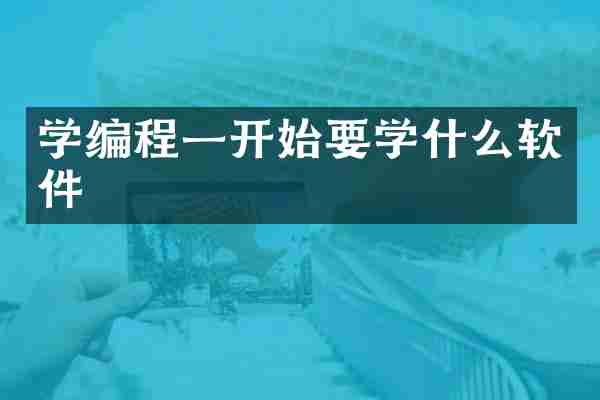 学编程一开始要学什么软件