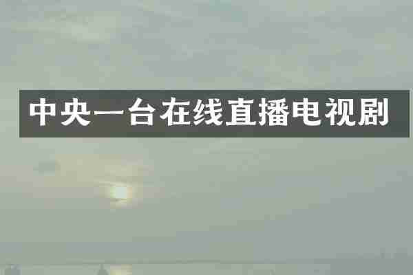 中央一台在线直播电视剧