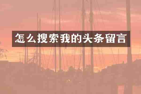 怎么搜索我的头条留言