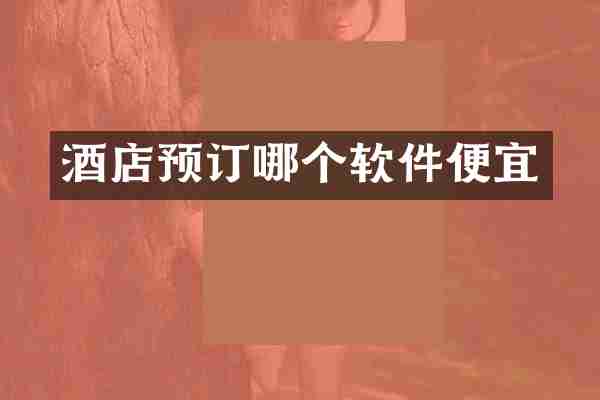 酒店预订哪个软件便宜