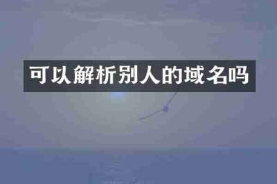 可以解析别人的域名吗