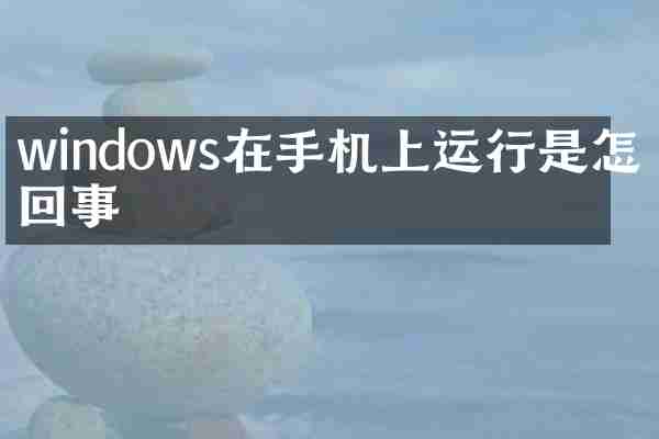 windows在手机上运行是怎么回事