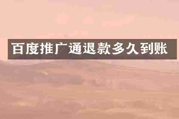 百度推广通退款多久到账
