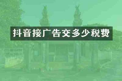 抖音接广告交多少税费