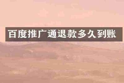 百度推广通退款多久到账