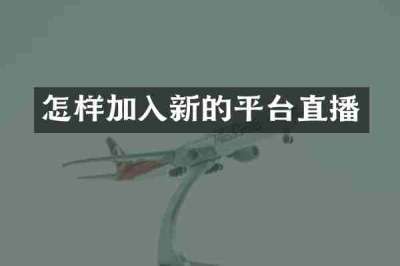 怎样加入新的平台直播