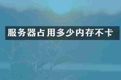 服务器占用多少内存不卡