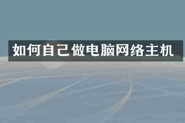 如何自己做电脑网络主机