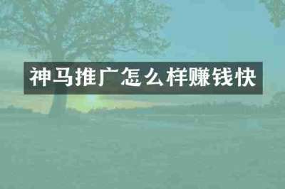 神马推广怎么样赚钱快