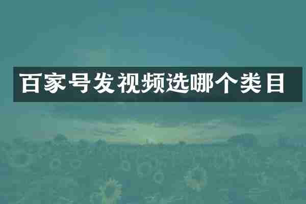 百家号发视频选哪个类目