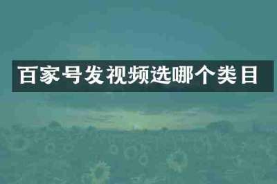 百家号发视频选哪个类目