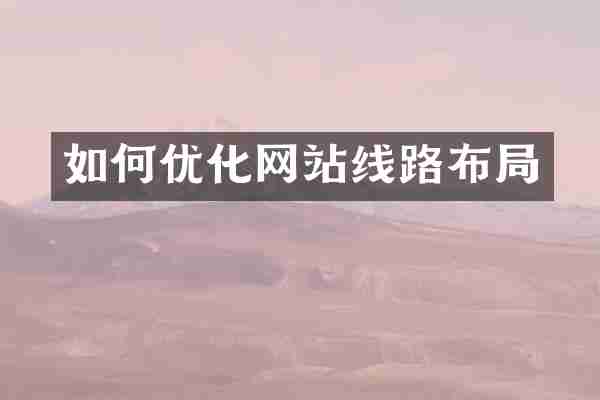 如何优化网站线路布局