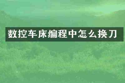 数控车床编程中怎么换刀
