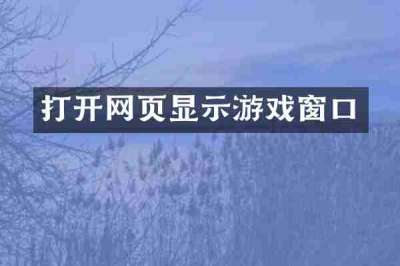 打开网页显示游戏窗口