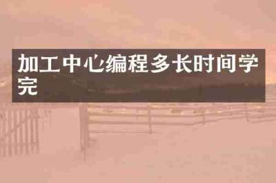 加工中心编程多长时间学完