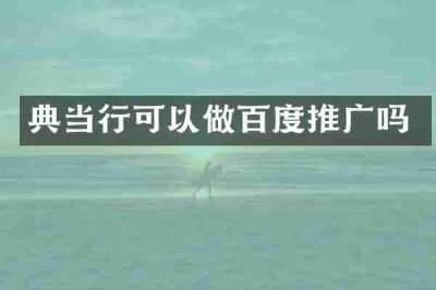 典当行可以做百度推广吗